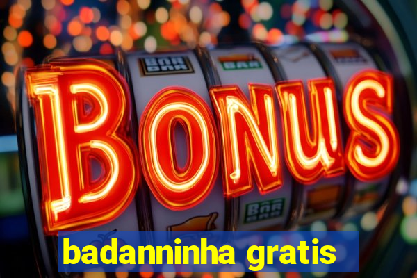 badanninha gratis